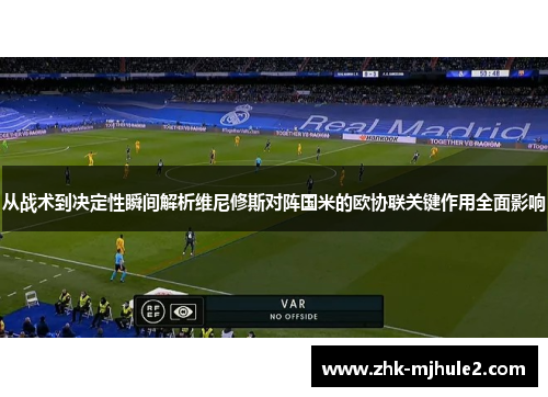 从战术到决定性瞬间解析维尼修斯对阵国米的欧协联关键作用全面影响 从战术到决定性瞬间解析维尼修斯对阵国米的欧协联关键作用全面影响