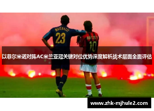 以菲尔米诺对阵AC米兰亚冠关键对位优势深度解析战术层面全面评估 以菲尔米诺对阵AC米兰亚冠关键对位优势深度解析战术层面全面评估