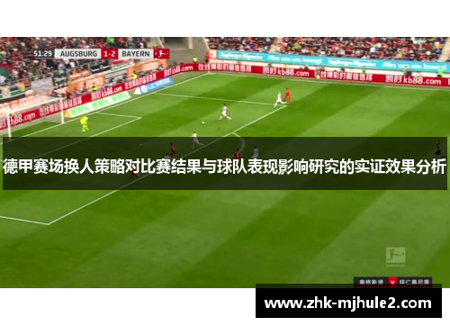 德甲赛场换人策略对比赛结果与球队表现影响研究的实证效果分析 德甲赛场换人策略对比赛结果与球队表现影响研究的实证效果分析
