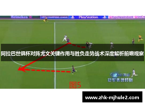 阿拉巴世俱杯对阵尤文关键作用与胜负走势战术深度解析前瞻观察