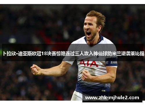 卜拉欣·迪亚斯欧冠18决赛惊艳连过三人攻入神仙球助米兰逆袭莱比锡