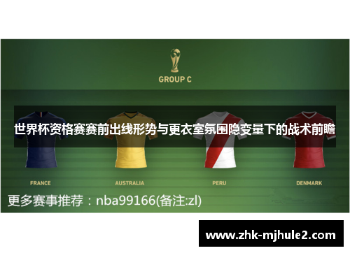 世界杯资格赛赛前出线形势与更衣室氛围隐变量下的战术前瞻 世界杯资格赛赛前出线形势与更衣室氛围隐变量下的战术前瞻