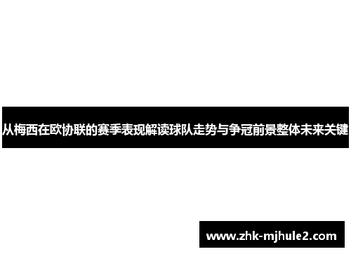 从梅西在欧协联的赛季表现解读球队走势与争冠前景整体未来关键 从梅西在欧协联的赛季表现解读球队走势与争冠前景整体未来关键