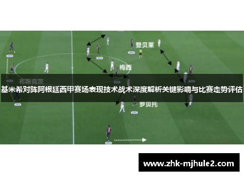 基米希对阵阿根廷西甲赛场表现技术战术深度解析关键影响与比赛走势评估